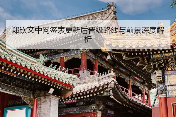 郑钦文中网签表更新后晋级路线与前景深度解析